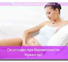 Oksitocin tijekom trudnoće. Da li mi je potrebno?
