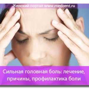 Jaka glavobolja: liječenje, uzrokuje, prevencije glavobolje